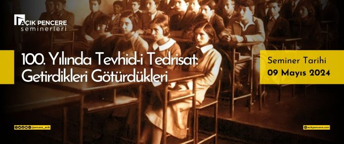 AP Seminerleri: 100. Yılında Tevhid-i Tedrisat: Getirdikleri Götürdükleri